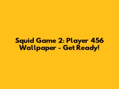 Squid Game 2: Player 456 Wallpaper - Get Ready!