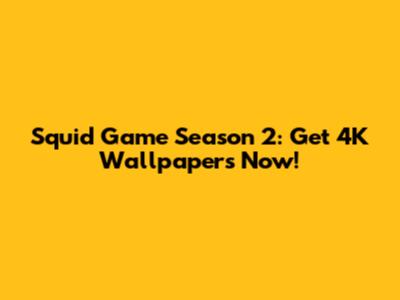 Squid Game Season 2: Get 4K Wallpapers Now!