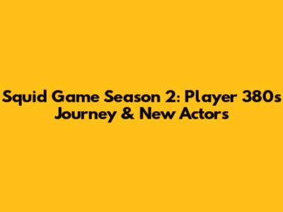 Squid Game Season 2: Player 380's Journey & New Actors