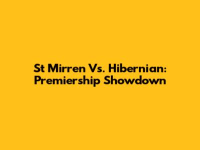 St Mirren Vs. Hibernian: Premiership Showdown