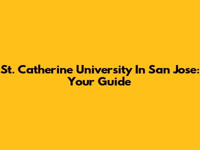 St. Catherine University In San Jose: Your Guide