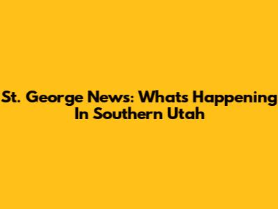 St. George News: What's Happening In Southern Utah
