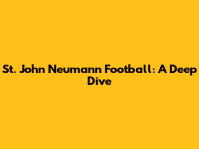St. John Neumann Football: A Deep Dive