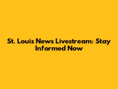 St. Louis News Livestream: Stay Informed Now