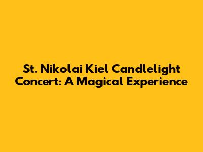 St. Nikolai Kiel Candlelight Concert: A Magical Experience