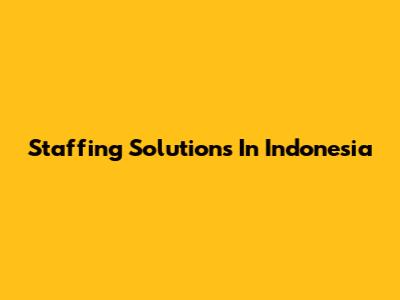 Staffing Solutions In Indonesia