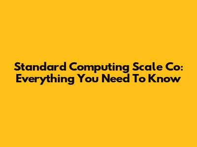 Standard Computing Scale Co: Everything You Need To Know