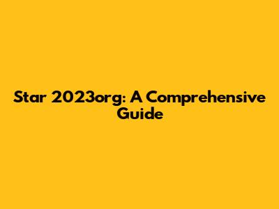Star 2023org: A Comprehensive Guide
