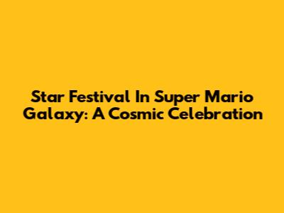 Star Festival In Super Mario Galaxy: A Cosmic Celebration