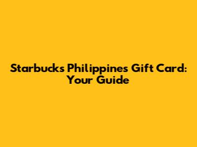 Starbucks Philippines Gift Card: Your Guide