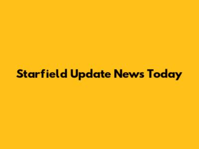 Starfield Update News Today