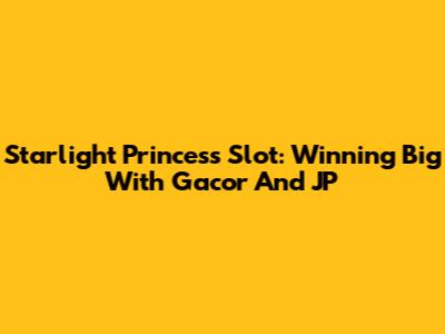 Starlight Princess Slot: Winning Big With Gacor And JP