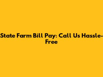 State Farm Bill Pay: Call Us Hassle-Free