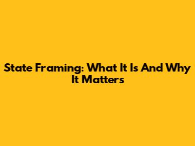 State Framing: What It Is And Why It Matters