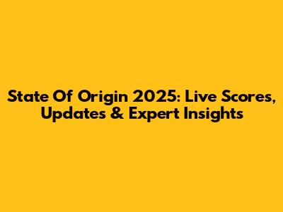 State Of Origin 2025: Live Scores, Updates & Expert Insights
