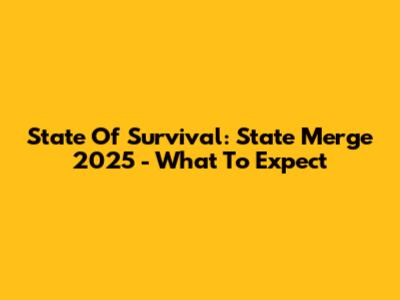 State Of Survival: State Merge 2025 - What To Expect