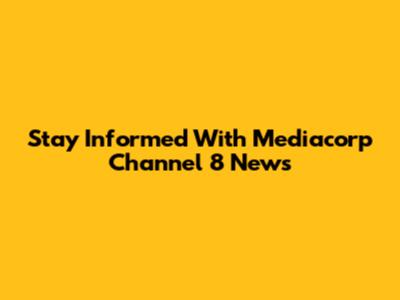 Stay Informed With Mediacorp Channel 8 News