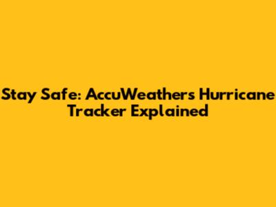 Stay Safe: AccuWeather's Hurricane Tracker Explained