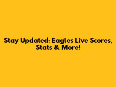 Stay Updated: Eagles Live Scores, Stats & More!