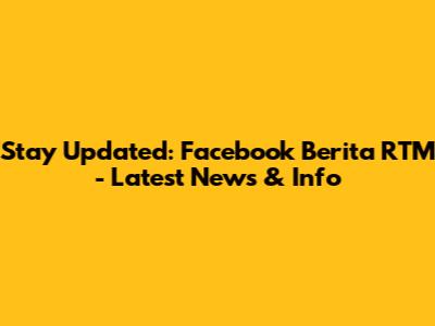 Stay Updated: Facebook Berita RTM - Latest News & Info
