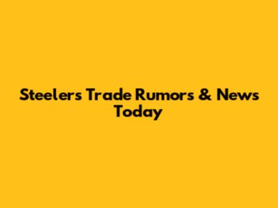 Steelers Trade Rumors & News Today
