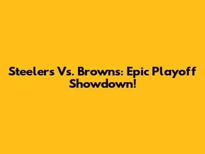 Steelers Vs. Browns: Epic Playoff Showdown!