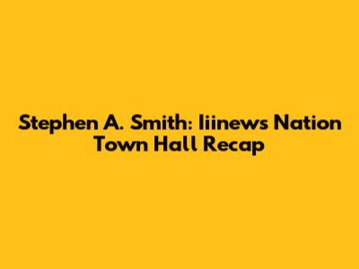 Stephen A. Smith: Iiinews Nation Town Hall Recap