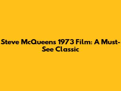 Steve McQueen's 1973 Film: A Must-See Classic