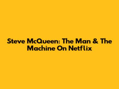 Steve McQueen: The Man & The Machine On Netflix