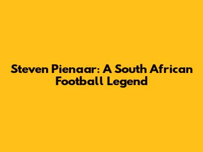 Steven Pienaar: A South African Football Legend