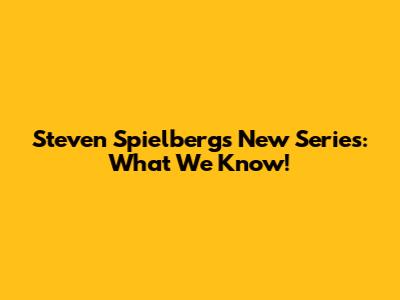 Steven Spielberg's New Series: What We Know!