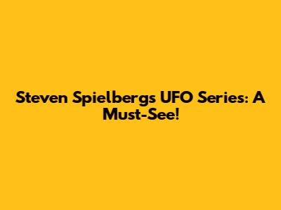 Steven Spielberg's UFO Series: A Must-See!
