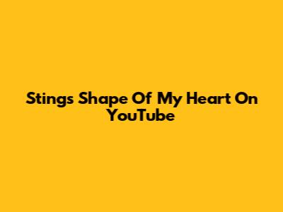 Sting's "Shape Of My Heart" On YouTube