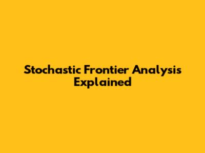 Stochastic Frontier Analysis Explained