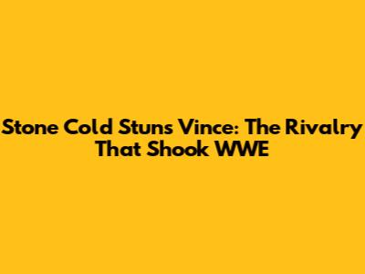 Stone Cold Stuns Vince: The Rivalry That Shook WWE