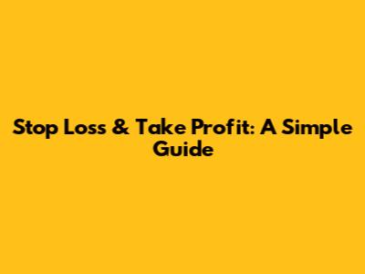 Stop Loss & Take Profit: A Simple Guide