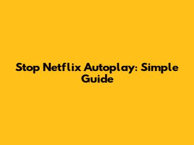 Stop Netflix Autoplay: Simple Guide