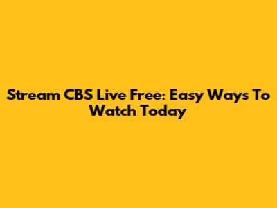 Stream CBS Live Free: Easy Ways To Watch Today