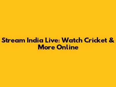 Stream India Live: Watch Cricket & More Online