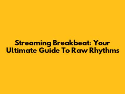 Streaming Breakbeat: Your Ultimate Guide To Raw Rhythms