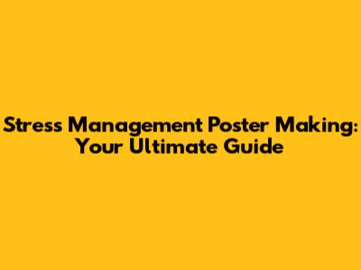 Stress Management Poster Making: Your Ultimate Guide