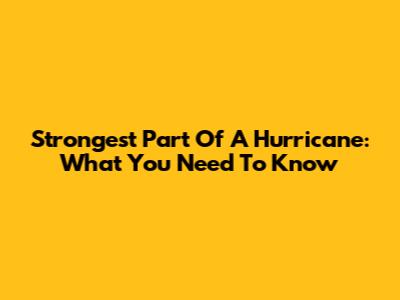 Strongest Part Of A Hurricane: What You Need To Know