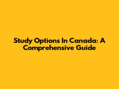 Study Options In Canada: A Comprehensive Guide