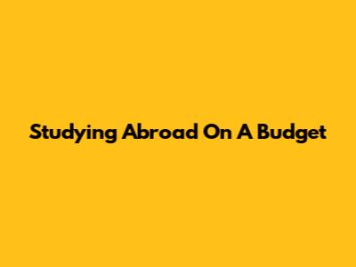 Studying Abroad On A Budget