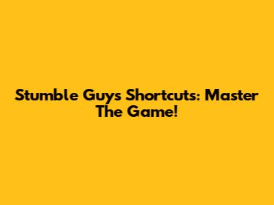 Stumble Guys Shortcuts: Master The Game!