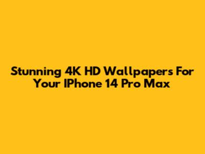 Stunning 4K HD Wallpapers For Your IPhone 14 Pro Max