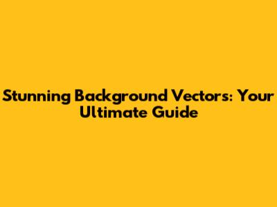 Stunning Background Vectors: Your Ultimate Guide