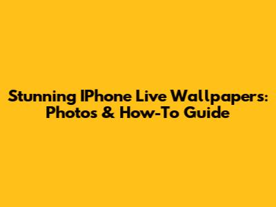 Stunning IPhone Live Wallpapers: Photos & How-To Guide
