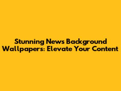 Stunning News Background Wallpapers: Elevate Your Content