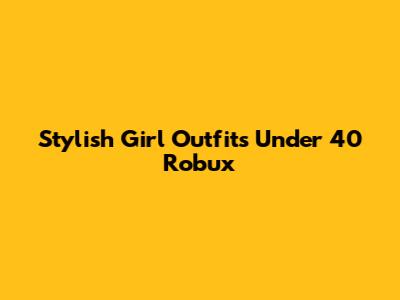 Stylish Girl Outfits Under 40 Robux
